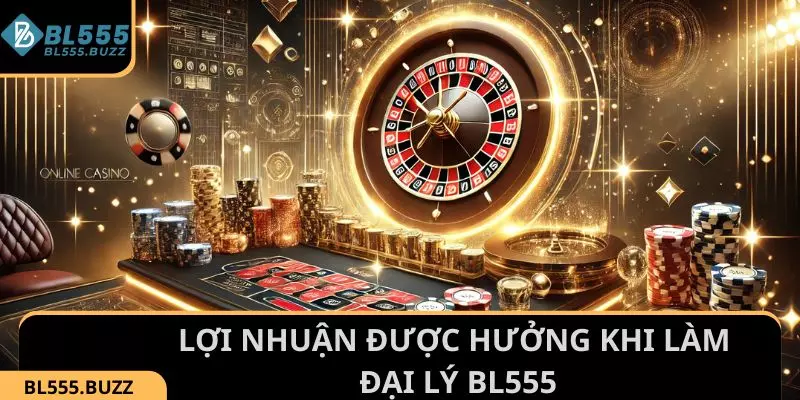 Lợi nhuận được hưởng khi làm đại lý tại BL555