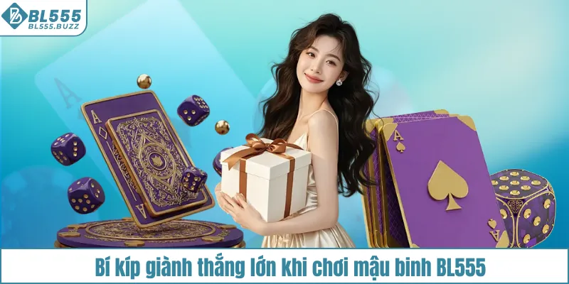 Áp dụng ngay mẹo và chiến lược hiệu quả khi chơi Mậu Binh BL555