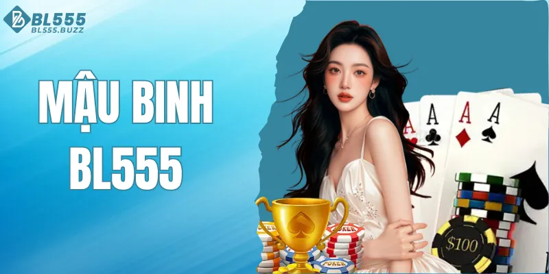 Mậu Binh BL555 - Tựa Game Trí Tuệ Không Thể Bỏ Lỡ