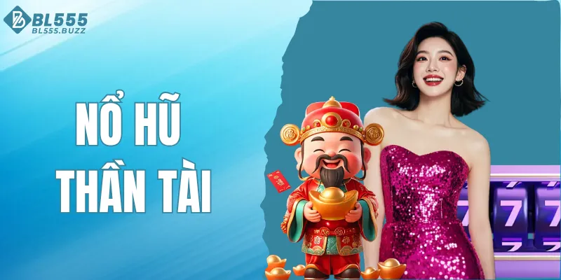 Nổ hũ Thần Tài - Hành Trình Săn Kho Báu May Mắn Tại BL555