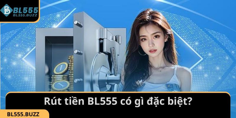 Tìm hiểu thao tác rút tiền BL555 có gì đặc biệt?