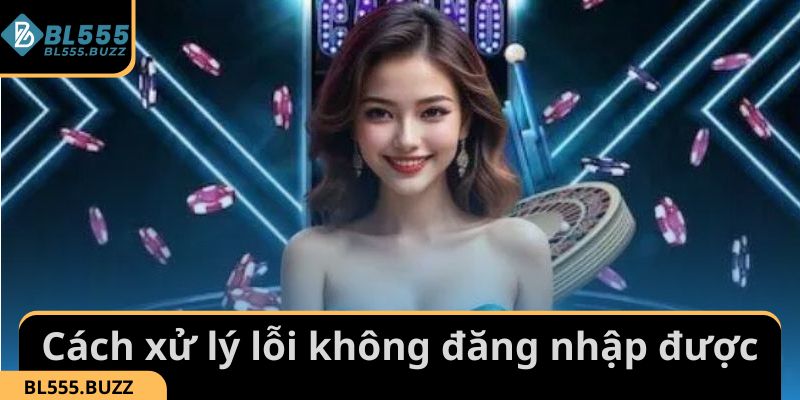 Cách xử lý lỗi không đăng nhập được khi tham gia BL555